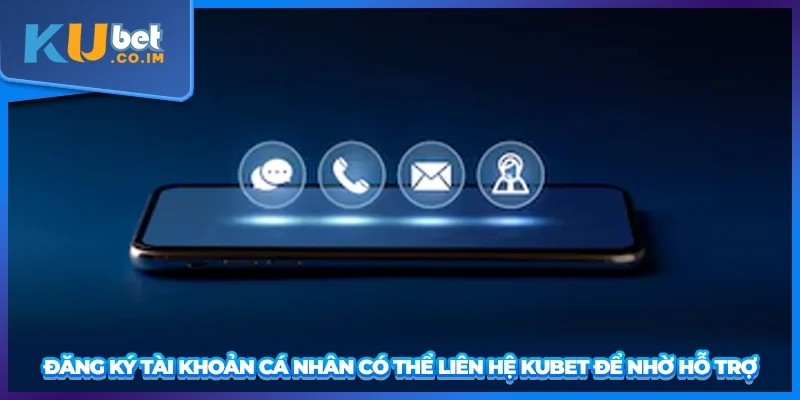 Đăng ký tài khoản cá nhân có thể liên hệ KUBET để nhờ hỗ trợ